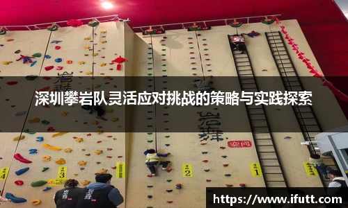 深圳攀岩队灵活应对挑战的策略与实践探索