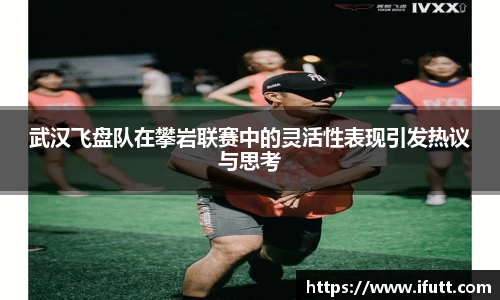 武汉飞盘队在攀岩联赛中的灵活性表现引发热议与思考