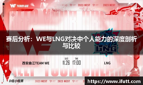 赛后分析：WE与LNG对决中个人能力的深度剖析与比较