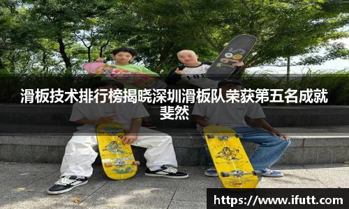 滑板技术排行榜揭晓深圳滑板队荣获第五名成就斐然