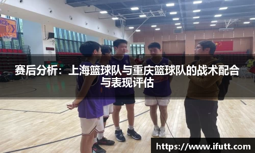 赛后分析：上海篮球队与重庆篮球队的战术配合与表现评估