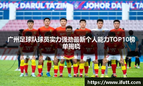 广州足球队球员实力强劲最新个人能力TOP10榜单揭晓