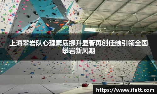上海攀岩队心理素质提升显著再创佳绩引领全国攀岩新风潮