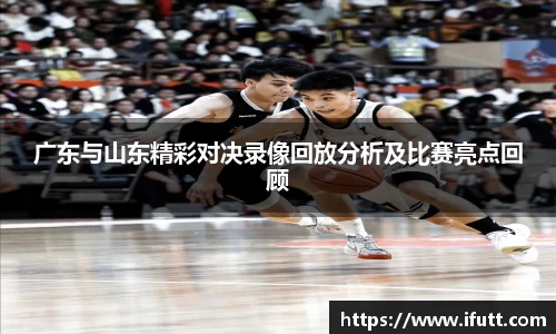 广东与山东精彩对决录像回放分析及比赛亮点回顾